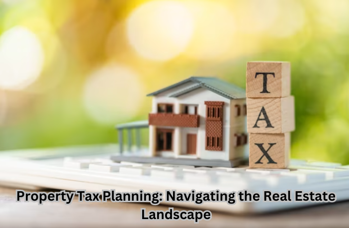 "Strategically plan your property taxes with the guide on Property Tax Planning amidst the Real Estate Landscape."